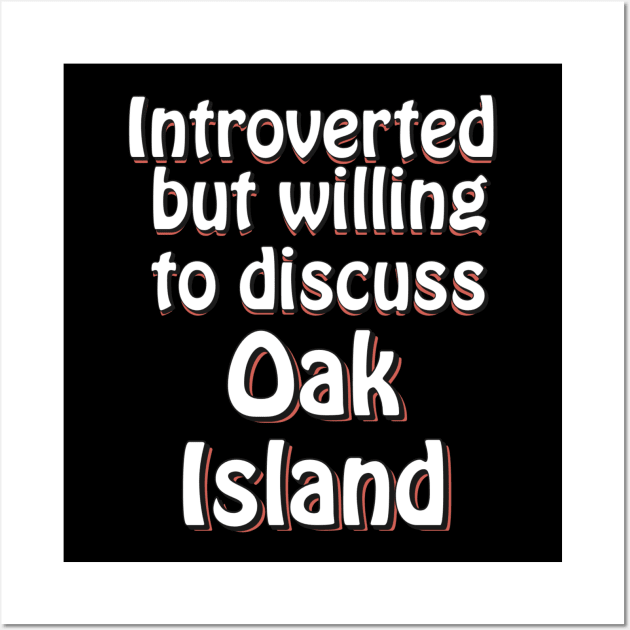 Introverted but willing to discuss Oak Island Wall Art by OakIslandMystery